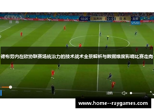 德布劳内在欧协联赛场统治力的技术战术全景解析与数据维度影响比赛走向 德布劳内在欧协联赛场统治力的技术战术全景解析与数据维度影响比赛走向