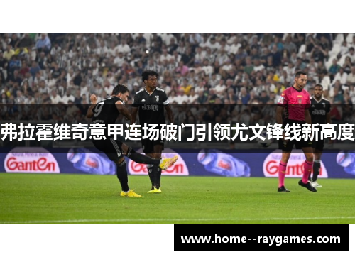 弗拉霍维奇意甲连场破门引领尤文锋线新高度